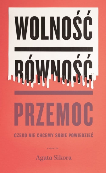 WOLNOŚĆ RÓWNOŚĆ PRZEMOC AGATA SIKORA 