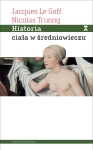 HISTORIA CIAŁA W ŚREDNIOWIECZU LE GOFF TRUONG