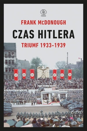 CZAS HITLERA TOM I TRIUMF 1933-1939 F MCDONOUGH