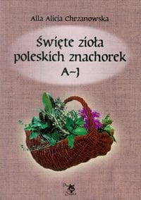 ŚWIĘTE ZIOŁA POLSKICH ZNACHOREK TOM I A J 