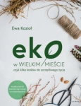 EKO W WIELKIM MIEŚCIE CZYLI KILKA KROKÓW DO SZCZĘŚLIWEGO ŻYCIA