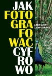 JAK FOTOGRAFOWAĆ CYFROWO CZESŁAW CZAPLIŃSKI 