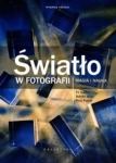 ŚWIATŁO W FOTOGRAFII MAGIA I NAUKA WYDANIE ROZSZERZONE