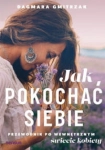 JAK POKOCHAĆ SIEBIE PRZEWODNIK PO WEWNĘTRZNYM ŚWIECIE KOBIETY 