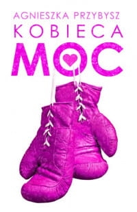KOBIECA MOC AGNIESZKA PRZYBYSZ NOWA PROZA PORADNIK