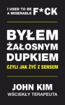 BYŁEM ŻAŁOSNYM DUPKIEM CZYLI JAK ŻYĆ Z SENSEM JOHN KIM