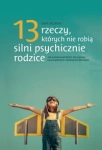 13 RZECZY KTÓRYCH NIE ROBIĄ SILNI PSYCHICZNIE RODZICE