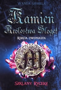 KAMIEŃ KRÓLESTWA SLOGET KSIĘGA DWUNASTA SZKLANY RYCERZ
