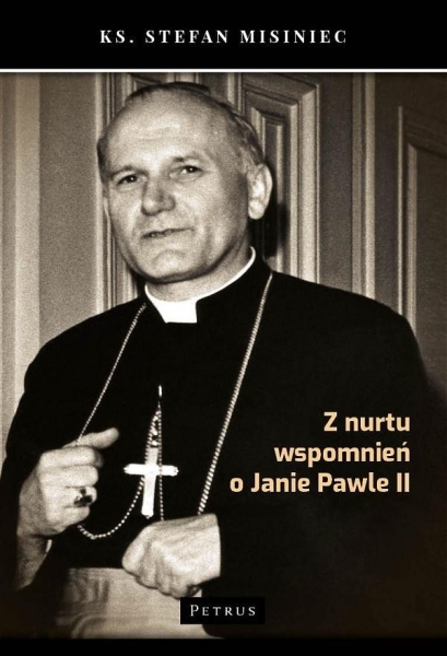 Z NURTU WSPOMNIEŃ O JANIE PAWLE II S MISINIEC