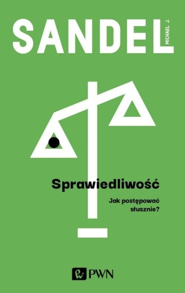SPRAWIEDLIWOŚĆ JAK POSTĘPOWAĆ SŁUSZNIE SANDEL 