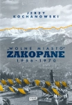 WOLNE MIASTO ZAKOPANE 1956 1970 JERZY KOCHANOWSKI