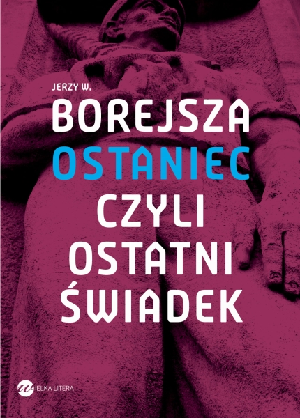OSTANIEC CZYLI OSTATNI ŚWIADEK J W BOREJSZA