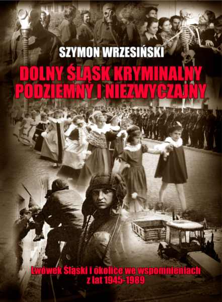 DOLNY ŚLĄSK KRYMINALNY PODZIEMNY I NIEZWYCZAJNY