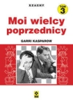SZACHY MOI WIELCY POPRZEDNICY TOM 3 GARRI KASPAROW