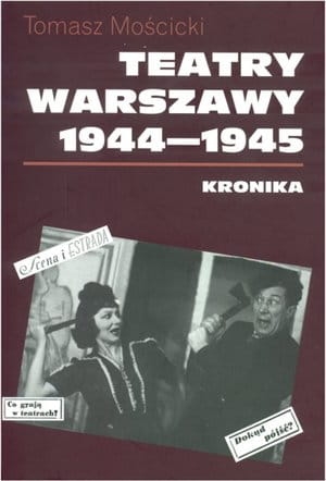 TEATRY WARSZAWY 1944 1945 TOMASZ MOŚCICKI