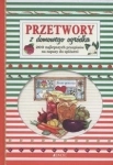 PRZETWORY Z DOMOWEGO OGRÓDKA PORADY I CIEKAWOSTKI