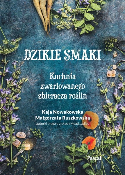 DZIKIE SMAKI KUCHNIA ZWARIOWANEGO ZBIERACZA ROŚLIN