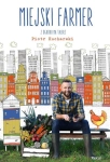 MIEJSKI FARMER PIOTR KUCHARSKI PRZEPISY Z OGRODU 