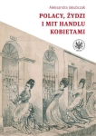 POLACY ŻYDZI I MIT HANDLU KOBIETAMI
