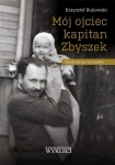 MÓJ OJCIEC KAPITAN ZBYSZEK POLSKOŚĆ PO WILEŃSKU BUKOWSKI