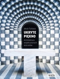 UKRYTE PIĘKNO ARCHITEKTURA WSPÓŁCZESNYCH KOŚCIOŁÓW