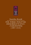 PÓŁ WIEKU POLITYKI DEMOKRATYCZNO NARODOWEJ 1887 1939