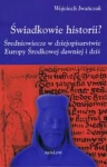 ŚWIADKOWIE HISTORII? ŚREDNIOWIECZE EUROPY ŚRODK