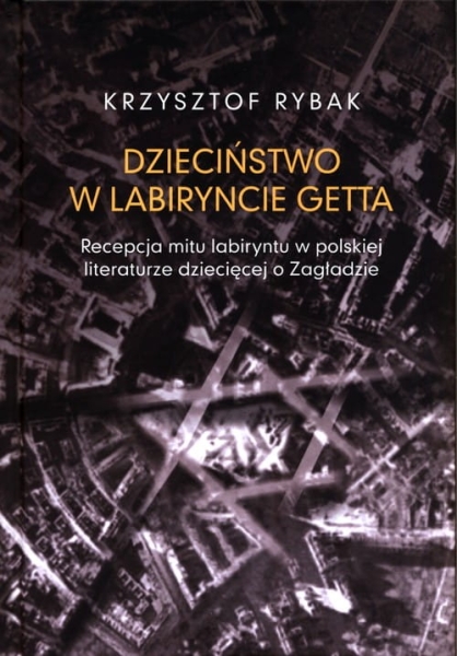 DZIECIŃSTWO W LABIRYNCIE GETTA RYBAK ANALIZY ŹRÓDŁA