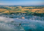 PODLASIE Z LOTU PTAKA CEZARIUSZ ANDREJCZUK 