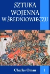 SZTUKA WOJENNA W ŚREDNIOWIECZU TOM 1 OMAN CHARLES 