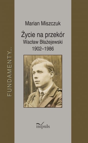 ŻYCIE NA PRZEKÓR WACŁAW BŁAŻEJEWSKI 1902 1986