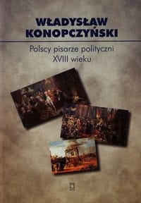 POLSCY PISARZE POLITYCZNI XVIII W. KONOPCZYŃSKI 