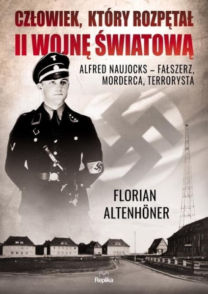 CZŁOWIEK, KTÓRY ROZPĘTAŁ II WS ALFRED NAUJOCKS