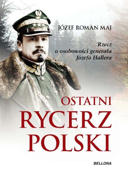 OSTATNI RYCERZ POLSKI RZECZ O OSOBOWOŚCI GENERAŁA HALLERA