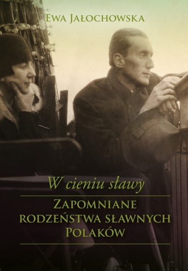 W CIENIU SŁAWY ZAPOMNIANE RODZEŃSTWA SŁAWNYCH POLAKÓW
