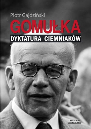 GOMUŁKA DYKTATURA CIEMNIAKÓW PIOTR GAJDZIŃSKI