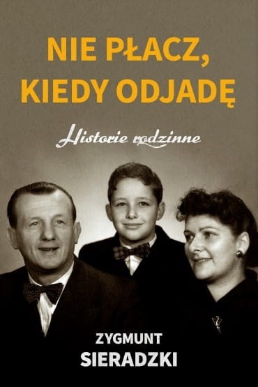 NIE PŁACZ KIEDY ODJADĘ HISTORIE RODZINNE SIERADZKI