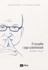 O ROZSĄDKU I JEGO SZALEŃSTWACH R. PIŁAT 