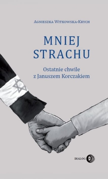 MNIEJ STRACHU OSTATNIE CHWILE Z JANUSZEM KORCZAKIEM