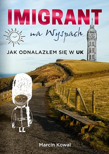 IMIGRANT NA WYSPACH JAK ODNALAZŁEM SIĘ W UK PORADNIK