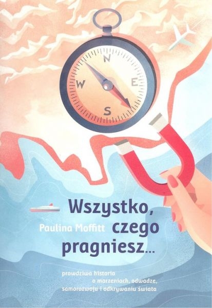 WSZYSTKO CZEGO PRAGNIESZ PAULINA MOFFITT PODRÓŻ