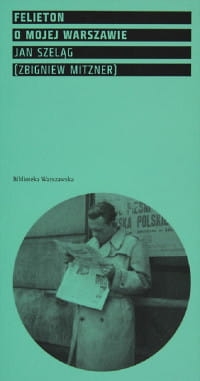 FELIETON O MOJEJ WARSZAWIE JAN SZELĄG 