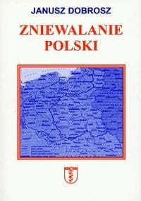 ZNIEWALANIE POLSKI JANUSZ DOBROSZ 