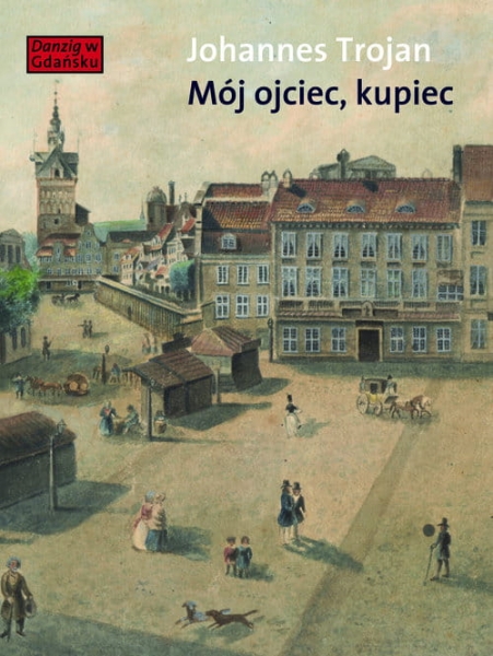 MÓJ OJCIEC KUPIEC JOHANNES TROJAN DZIENNIKARZ 
