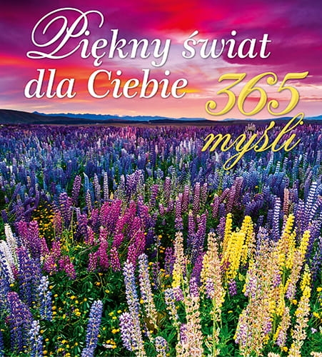 PIĘKNY ŚWIAT DLA CIEBIE 365 MYŚLI PRACA ZBIOROWA