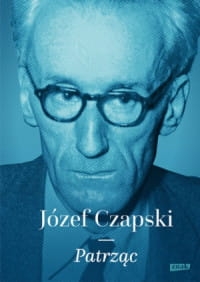PATRZĄC JÓZEF CZAPSKI 