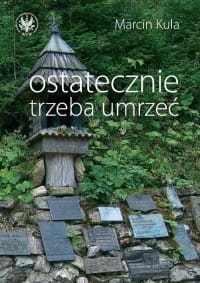 OSTATECZNIE TRZEBA UMRZEĆ MARCIN KULA 