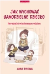JAK WYCHOWAĆ SAMODZIELNE DZIECKO ANNA BYKOWA 