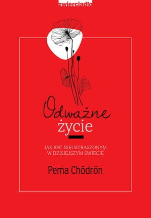 ODWAŻNE ŻYCIE JAK BYĆ NIEUSTRASZONYM PEMA CHORDON 