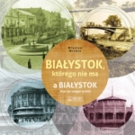 BIAŁYSTOK KTÓREGO NIE MA WRÓBEL HISTORIA SPACER 